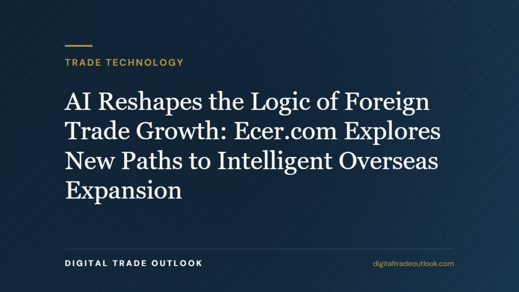 AI Reshapes the Logic of Foreign Trade Growth: Ecer.com Explores New Paths to Intelligent Overseas Expansion AI Reshapes the Logic of Foreign Trade Growth: Ecer.com Explores New Paths to Intelligent Overseas Expansion