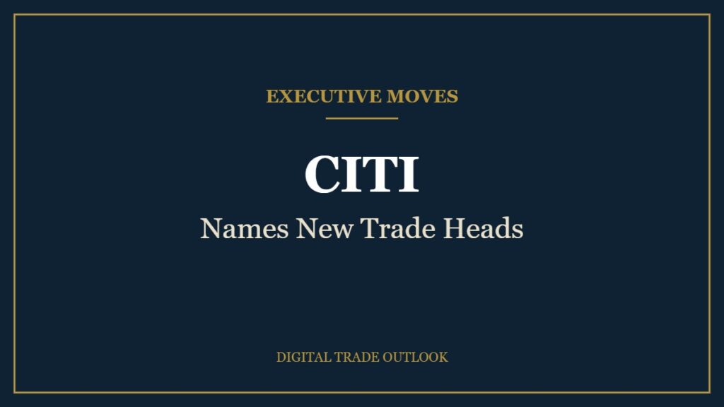 Citi Puts New Trade Chiefs in Place for Asia and the Middle East and Africa Executive Moves: CITI, Names New Trade Heads