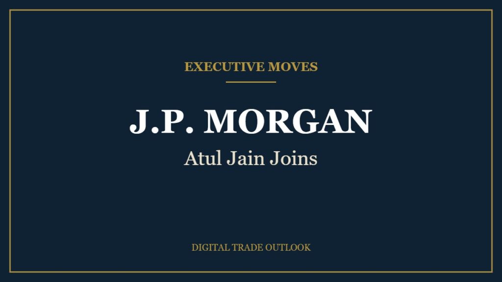 Atul Jain Leaves Deutsche Bank for J.P. Morgan to Run Global Trade Sales Executive Moves: J.P. MORGAN, Atul Jain Joins