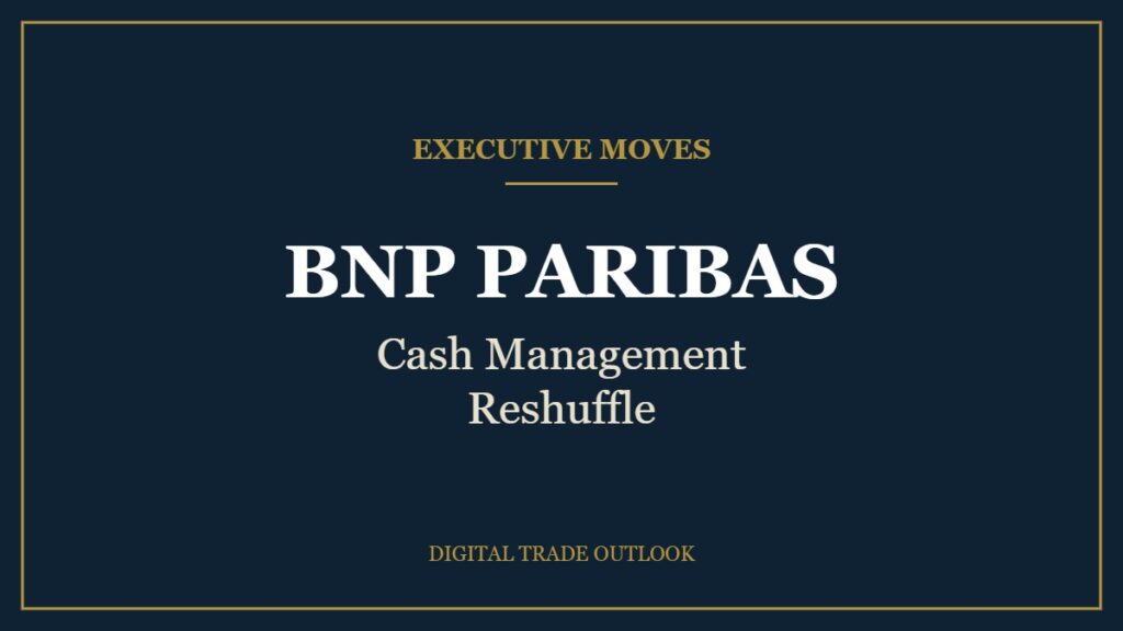 Executive Moves: BNP PARIBAS, Cash Management Reshuffle