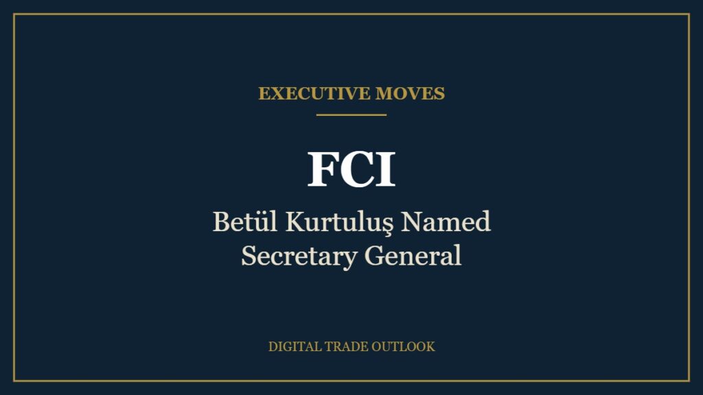 Executive Moves: FCI, Betül Kurtuluş Named Secretary General