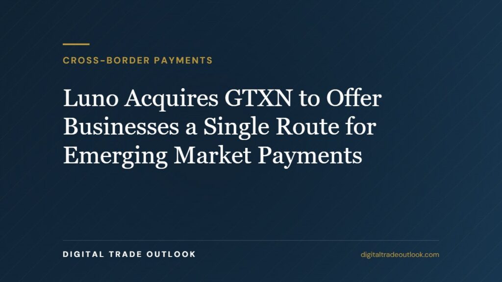 Luno Acquires GTXN to Offer Businesses a Single Route for Emerging Market Payments